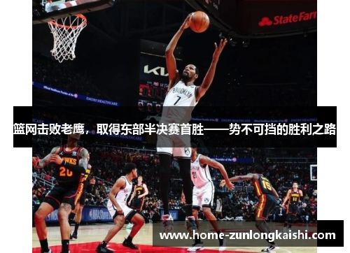 篮网击败老鹰，取得东部半决赛首胜——势不可挡的胜利之路
